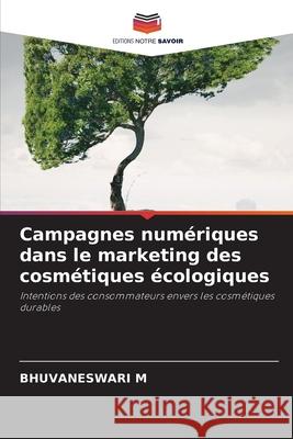 Campagnes numériques dans le marketing des cosmétiques écologiques M, Bhuvaneswari 9786209306396 Editions Notre Savoir