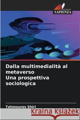 Dalla multimedialit? al metaverso Una prospettiva sociologica Tahmoures Shiri 9786209306556