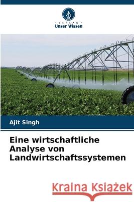 Eine wirtschaftliche Analyse von Landwirtschaftssystemen Singh, Ajit 9786209307386 Verlag Unser Wissen