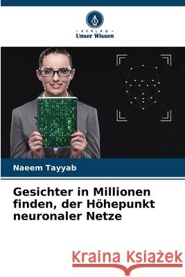 Gesichter in Millionen finden, der Höhepunkt neuronaler Netze Tayyab, Naeem 9786209307850
