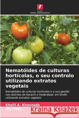 Nematóides de culturas hortícolas, o seu controlo utilizando extratos vegetais Khanzada, Khalil A., Khan, Aly 9786209307881