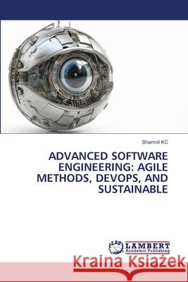 ADVANCED SOFTWARE ENGINEERING: AGILE METHODS, DEVOPS, AND SUSTAINABLE KC, Sharmili 9786209307959