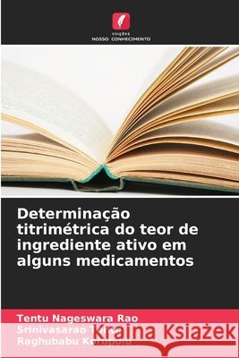 Determinação titrimétrica do teor de ingrediente ativo em alguns medicamentos Nageswara Rao, Tentu, Tentu, Srinivasarao, Korupolu, Raghubabu 9786209308253