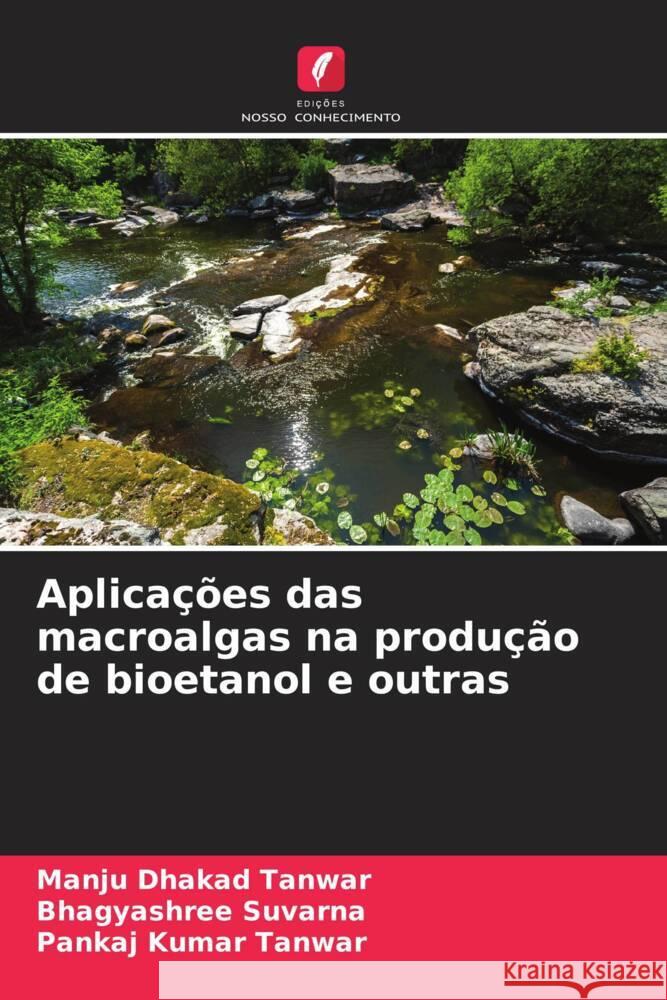 Aplicações das macroalgas na produção de bioetanol e outras Dhakad Tanwar, Manju, Suvarna, Bhagyashree, Tanwar, Pankaj Kumar 9786209308307