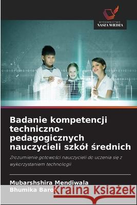 Badanie kompetencji techniczno-pedagogicznych nauczycieli szk?l średnich Mubarshshira Mendiwala Bhumika Barot 9786209308772