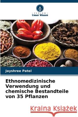 Ethnomedizinische Verwendung und chemische Bestandteile von 35 Pflanzen Patel, Jayshree 9786209309281 Verlag Unser Wissen