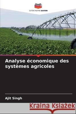 Analyse économique des systèmes agricoles Singh, Ajit 9786209309946 Editions Notre Savoir