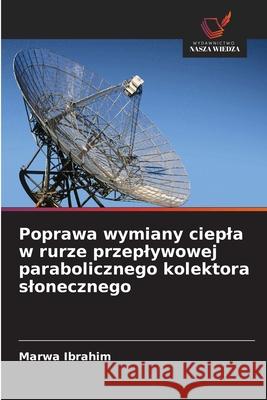 Poprawa wymiany ciepla w rurze przeplywowej parabolicznego kolektora slonecznego Ibrahim, Marwa 9786209310270