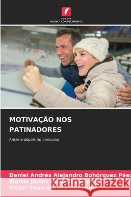 MOTIVAÇÃO NOS PATINADORES Bohórquez Páez, Daniel Andrés Alejandro, González Espitia, Martín Javier, Garzón Quevedo, Víctor Yoan 9786209310591