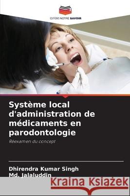 Système local d'administration de médicaments en parodontologie Singh, Dhirendra Kumar, Jalaluddin, Md. 9786209310751