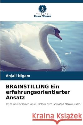 BRAINSTILLING Ein erfahrungsorientierter Ansatz Nigam, Anjali 9786209310881 Verlag Unser Wissen