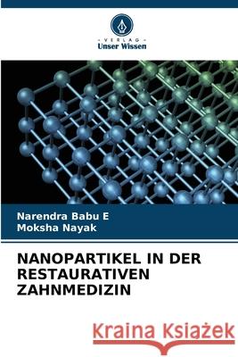 NANOPARTIKEL IN DER RESTAURATIVEN ZAHNMEDIZIN Babu E, Narendra, Nayak, Moksha 9786209311239