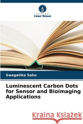 Luminescent Carbon Dots for Sensor and Bioimaging Applications Swagatika Sahu 9786209311505
