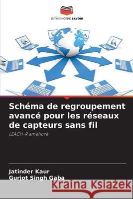 Schéma de regroupement avancé pour les réseaux de capteurs sans fil Kaur, Jatinder, Gaba, Gurjot Singh 9786209311574