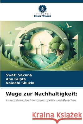 Wege zur Nachhaltigkeit: Saxena, Swati, Gupta, Anu, Shukla, Vaidehi 9786209311871
