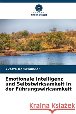 Emotionale Intelligenz und Selbstwirksamkeit in der Führungswirksamkeit Ramchunder, Yvette 9786209312335