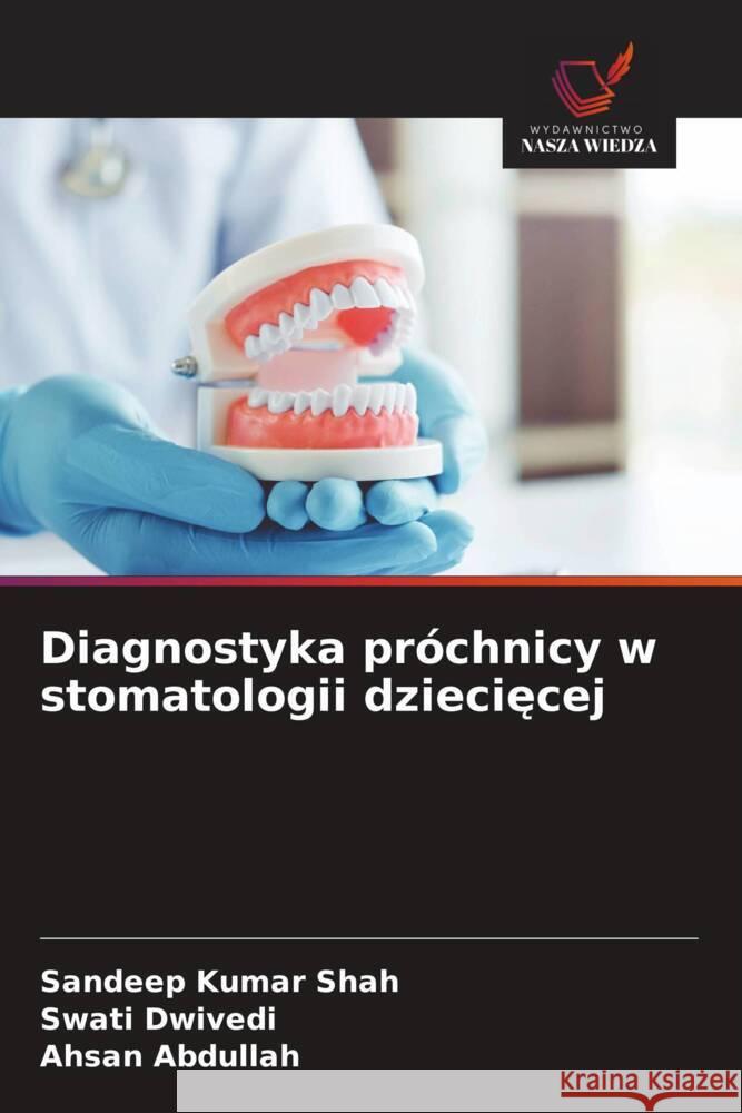 Diagnostyka próchnicy w stomatologii dzieciecej Shah, Sandeep Kumar, Dwivedi, Swati, Abdullah, Ahsan 9786209312557