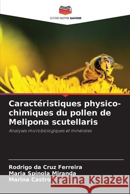 Caract?ristiques physico-chimiques du pollen de Melipona scutellaris Rodrigo Da Cruz Ferreira Maria Sp?nola Miranda Marina Castro 9786209312755