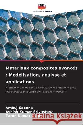 Matériaux composites avancés : Modélisation, analyse et applications Saxena, Ambuj, Srivastava, Ashish Kumar, Gupta, Tarun Kumar 9786209312892