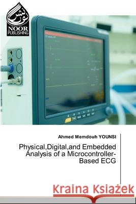 Physical,Digital,and Embedded Analysis of a Microcontroller-Based ECG YOUNSI, Ahmed Memdouh 9786209313219 Noor Publishing