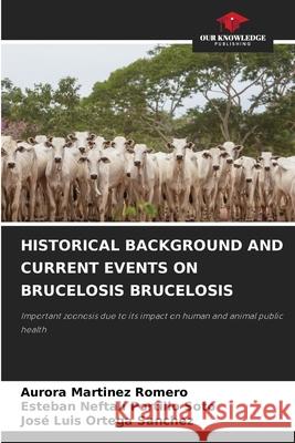 HISTORICAL BACKGROUND AND CURRENT EVENTS ON BRUCELOSIS BRUCELOSIS Martínez Romero, Aurora, Portillo Soto, Esteban Neftali, Ortega Sanchez, José Luis 9786209313356