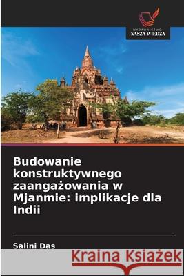 Budowanie konstruktywnego zaangazowania w Mjanmie: implikacje dla Indii Das, Salini 9786209313417 Wydawnictwo Nasza Wiedza