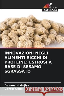 INNOVAZIONI NEGLI ALIMENTI RICCHI DI PROTEINE: ESTRUSI A BASE DI SESAMO SGRASSATO Gojiya, Devanand, Gohil, Vanraj 9786209313622