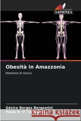 Obesità in Amazzonia Bergamini, Gésica Borges, Calheiros, Paulo R. V. 9786209313660 Edizioni Sapienza