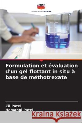 Formulation et évaluation d'un gel flottant in situ à base de méthotrexate Patel, Zil, Patel, Hemangi 9786209313806
