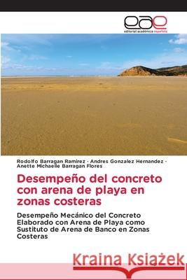 Desempeño del concreto con arena de playa en zonas costeras Barragan Ramirez, Rodolfo, González Hernández, Andres, Barragan Flores, Anette Michaelle 9786209314094