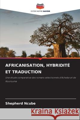 Africanisation, Hybridit? Et Traduction Shepherd Ncube 9786209314186