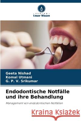 Endodontische Notfälle und ihre Behandlung Nishad, Geeta, Utmani, Komal, Srikumar, G. P. V. 9786209314339 Verlag Unser Wissen
