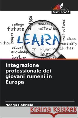 Integrazione professionale dei giovani rumeni in Europa Gabriela, Neagu 9786209314506 Edizioni Sapienza