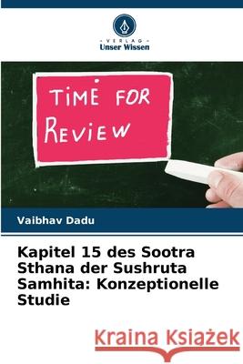 Kapitel 15 des Sootra Sthana der Sushruta Samhita: Konzeptionelle Studie Dadu, Vaibhav 9786209314520 Verlag Unser Wissen