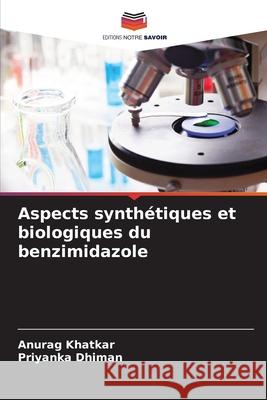 Aspects synthétiques et biologiques du benzimidazole Khatkar, Anurag, Dhiman, Priyanka 9786209314612
