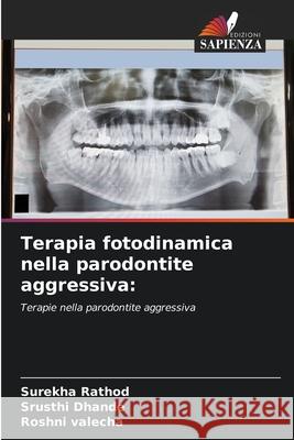 Terapia fotodinamica nella parodontite aggressiva: Rathod, Surekha, Dhande, Srusthi, valecha, Roshni 9786209314636 Edizioni Sapienza
