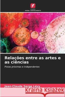 Relações entre as artes e as ciências Lévy, Jean-Claude Serge 9786209314834