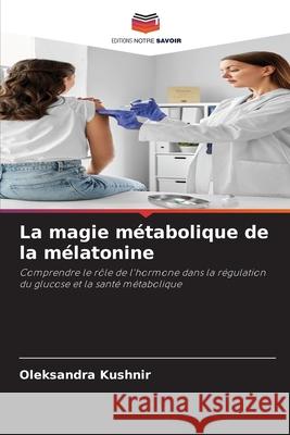 La magie métabolique de la mélatonine Kushnir, Oleksandra 9786209314865