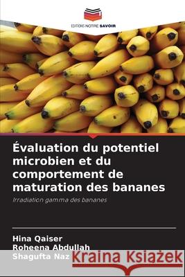 Évaluation du potentiel microbien et du comportement de maturation des bananes Qaiser, Hina, Abdullah, Roheena, Naz, Shagufta 9786209314964 Editions Notre Savoir