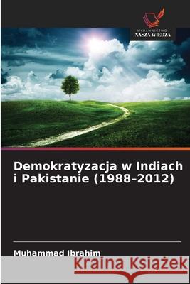 Demokratyzacja w Indiach i Pakistanie (1988-2012) Ibrahim, Muhammad 9786209315473
