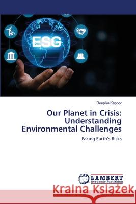 Our Planet in Crisis: Understanding Environmental Challenges Kapoor, Deepika 9786209315497