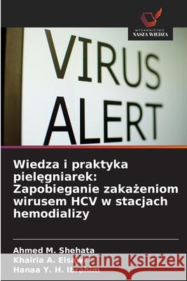 Wiedza i praktyka pielegniarek: Zapobieganie zakazeniom wirusem HCV w stacjach hemodializy Shehata, Ahmed M., Elsawi, Khairia A., Ibrahim, Hanaa Y. H. 9786209315510