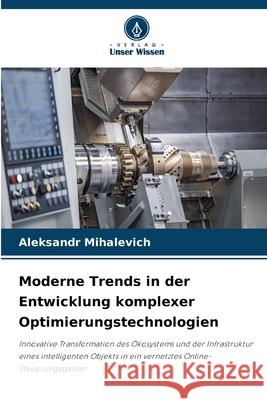 Moderne Trends in der Entwicklung komplexer Optimierungstechnologien Mihalevich, Aleksandr 9786209316326