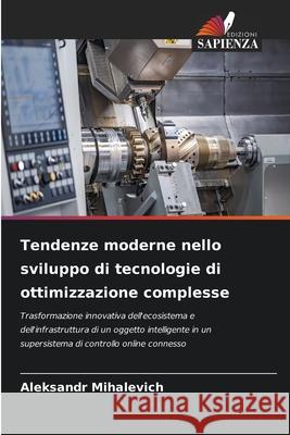Tendenze moderne nello sviluppo di tecnologie di ottimizzazione complesse Mihalevich, Aleksandr 9786209316555