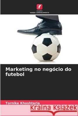 Marketing no neg?cio do futebol Tornike Khoshtaria 9786209316777 Edicoes Nosso Conhecimento