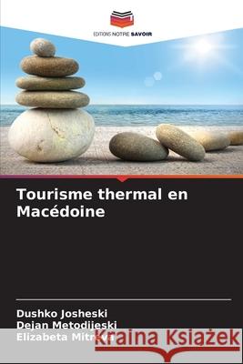Tourisme thermal en Macédoine Josheski, Dushko, Metodijeski, Dejan, Mitreva, Elizabeta 9786209317125