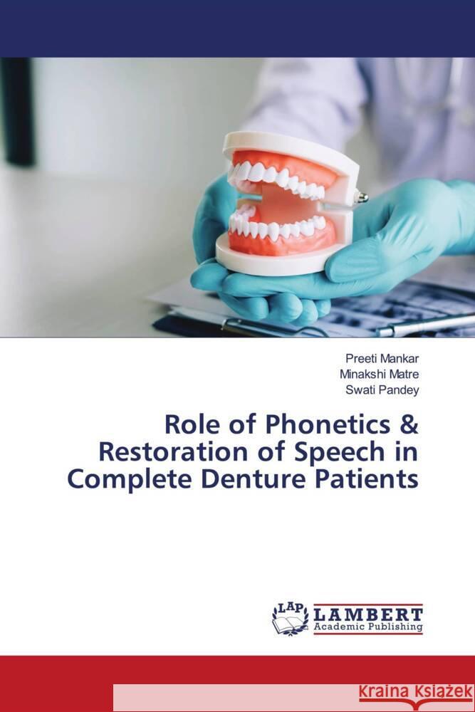 Role of Phonetics & Restoration of Speech in Complete Denture Patients Mankar, Preeti, Matre, Minakshi, Pandey, Swati 9786209317408