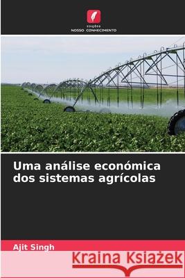 Uma análise económica dos sistemas agrícolas Singh, Ajit 9786209317620 Edições Nosso Conhecimento