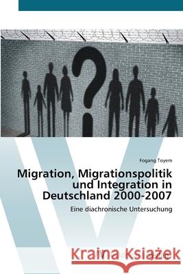 Migration, Migrationspolitik und Integration in Deutschland 2000-2007 Fogang Toyem 9786209317880 AV Akademikerverlag