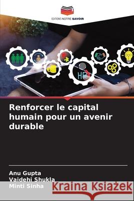 Renforcer le capital humain pour un avenir durable Gupta, Anu, Shukla, Vaidehi, Sinha, Minti 9786209318238 Editions Notre Savoir